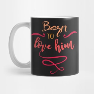 Born To Love Him Mug